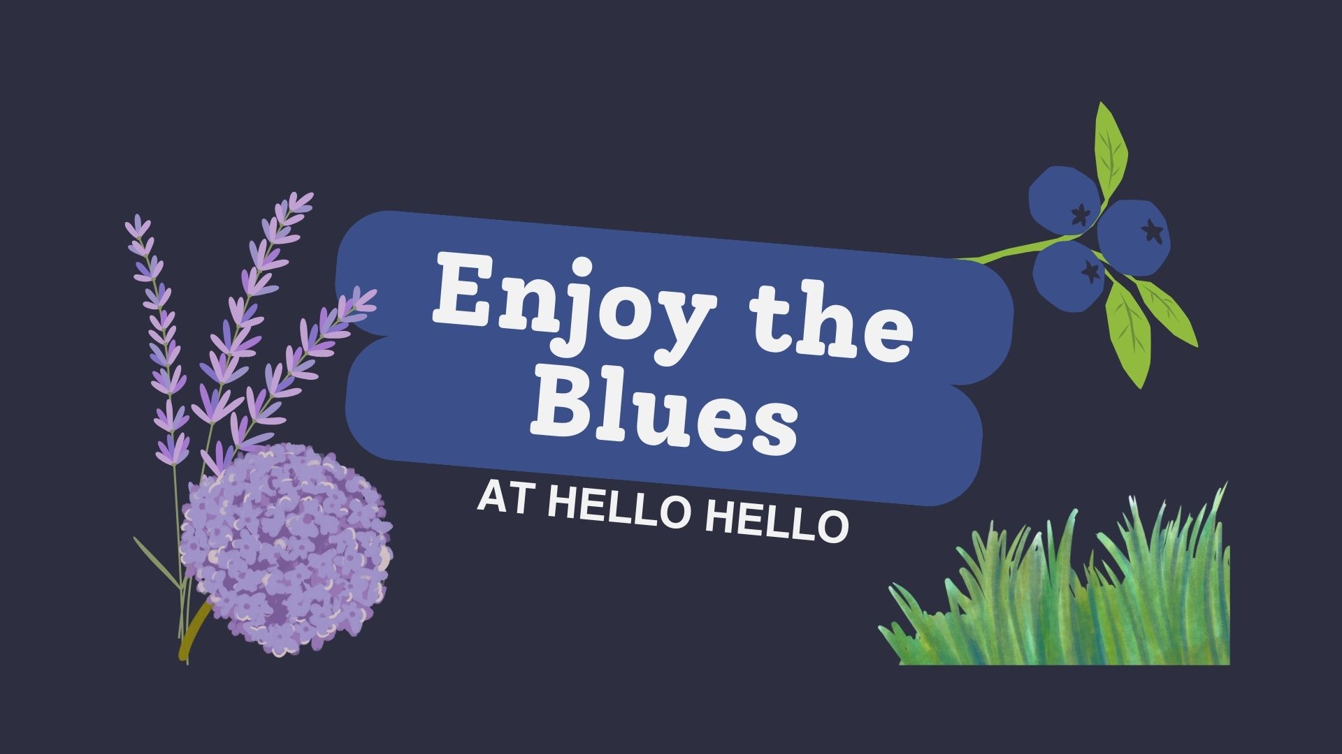 Graphic with text "Enjoy the Blues at Hello Hello" surrounded by lavender, blueberries, and grass on a dark background, hinting at a fresh vibe reminiscent of our Rose Clearance Sale.