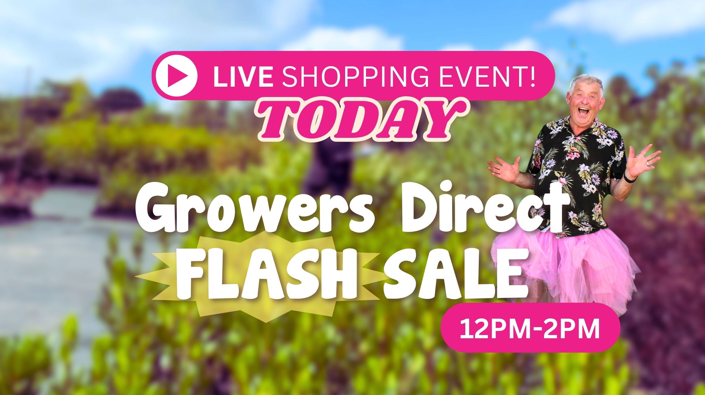 Graphic for a live shopping event featuring a person in a floral shirt and pink tutu. Text reads: "Live Shopping Event! Today. Don't miss the Growers Direct Flash Sale from 12PM-2PM.